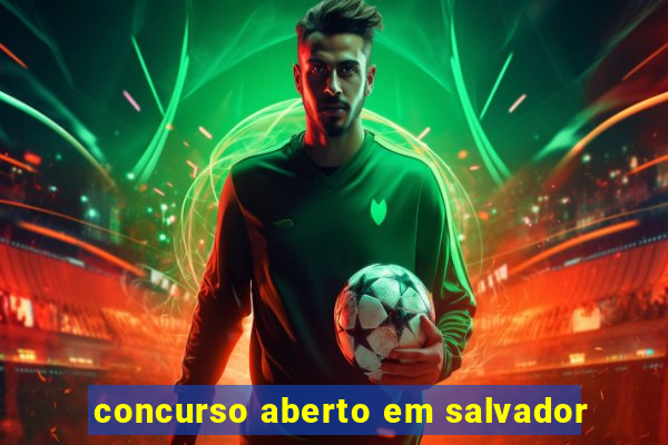 concurso aberto em salvador